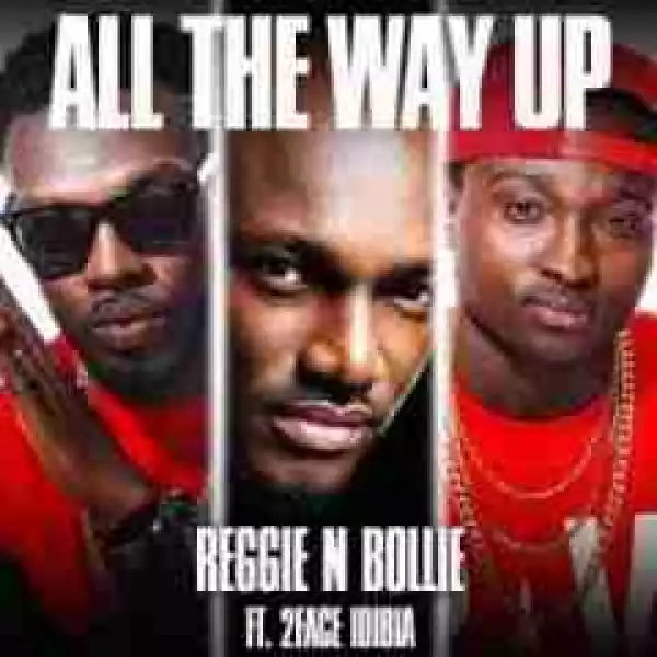 Reggie N Bollie - All The Way Up Ft. 2Face Idibia